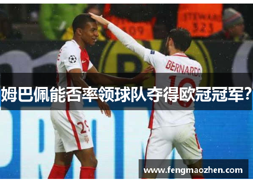 姆巴佩能否率领球队夺得欧冠冠军？